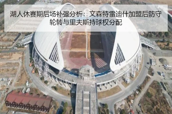 湖人休赛期后场补强分析：文森特雷迪什加盟后防守轮转与里夫斯持球权分配